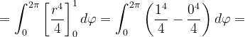 \dpi{120} =\int_{0}^{2\pi }\left [\frac{ r^{4}}{4} \right ]_{0}^{1}d\varphi =\int_{0}^{2\pi }\left ( \frac{1^{4}}{4}-\frac{0^{4}}{4} \right )d\varphi =